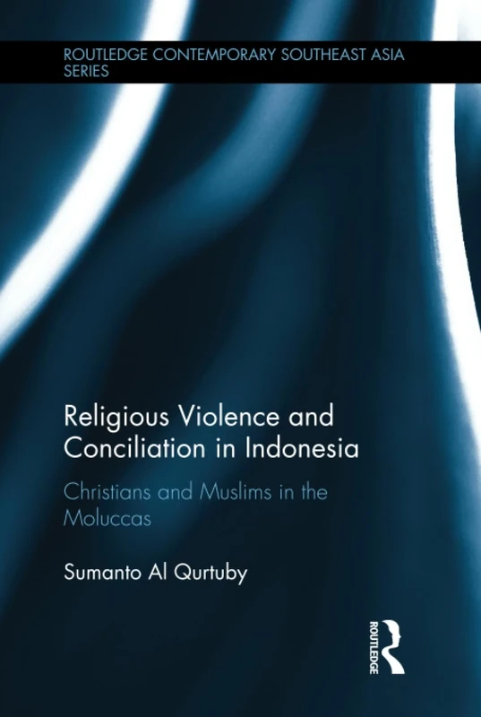 Religious Violence and Conciliation in Indonesia: Christians and Muslims in the Moluccas (Routledge Contemporary Southeast Asia Series)