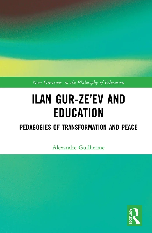 Ilan Gur-Ze’ev and Education: Pedagogies of Transformation and Peace (New Directions in the Philosophy of Education)