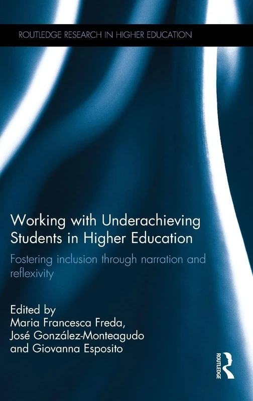 Working with Underachieving Students in Higher Education: Fostering inclusion through narration and reflexivity (Routledge Research in Higher Education)