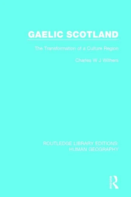 Gaelic Scotland: The Transformation of a Culture Region: 19 (Routledge Library Editions: Human Geography)