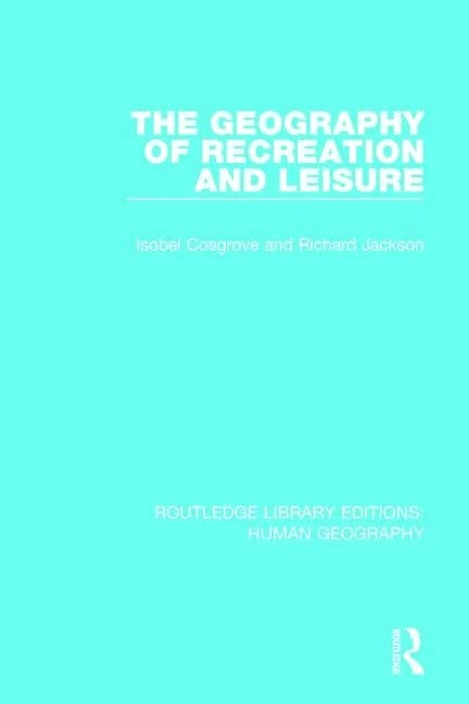 The Geography of Recreation and Leisure: 4 (Routledge Library Editions: Human Geography)