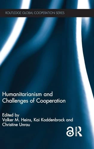 Humanitarianism and Challenges of Cooperation (Routledge Global Cooperation Series)