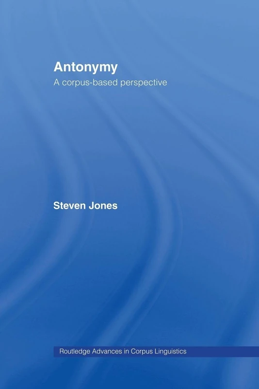 Antonymy: A Corpus-Based Perspective (Routledge Advances in Corpus Linguistics)