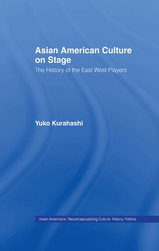 Asian American Culture on Stage: The History of the East West Players (Studies in Asian Americans)