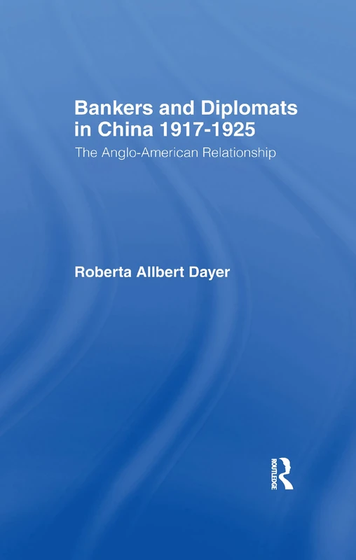 Bankers and Diplomats in China 1917-1925: The Anglo-American Relationship