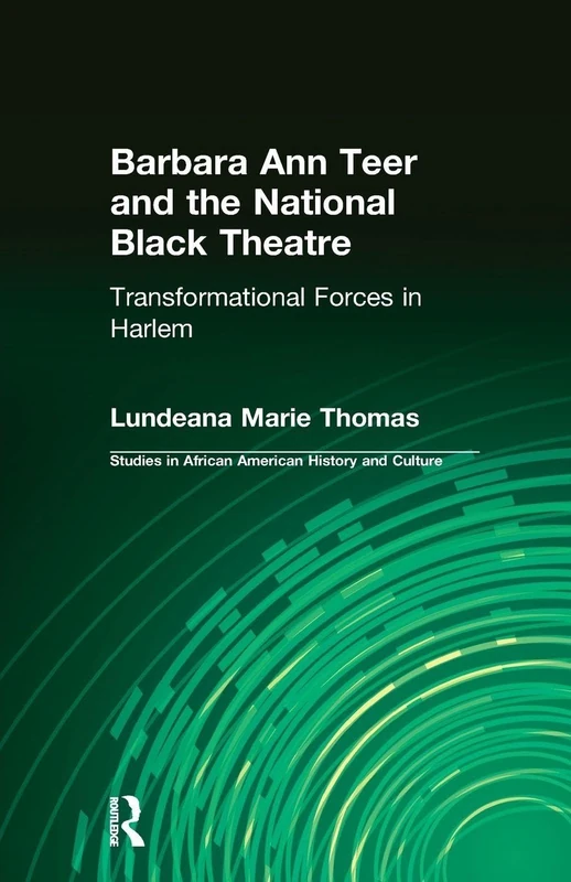 Barbara Ann Teer and the National Black Theatre: Transformational Forces in Harlem (Studies in African American History and Culture)