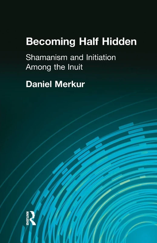 Becoming Half Hidden: Shamanism and Initiation Among the Inuit