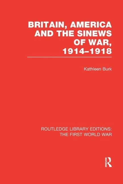 Britain, America and the Sinews of War 1914-1918 (RLE The First World War) (Routledge Library Editions: The First World War)