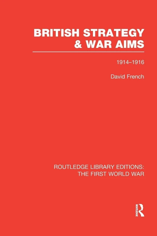 British Strategy and War Aims 1914-1916 (RLE First World War) (Routledge Library Editions: The First World War)