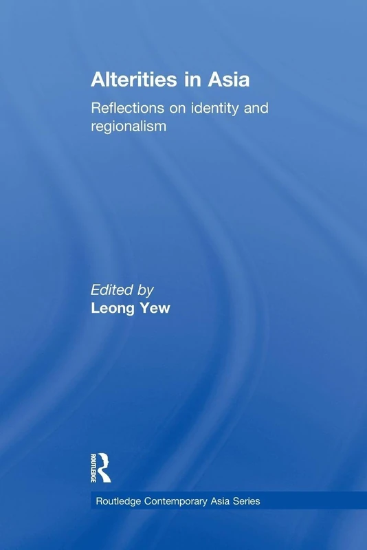 Alterities in Asia: Reflections on Identity and Regionalism (Routledge Contemporary Asia Series)
