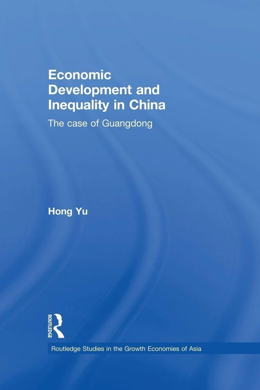 Economic Development and Inequality in China: The Case of Guangdong (Routledge Studies in the Growth Economies of Asia)