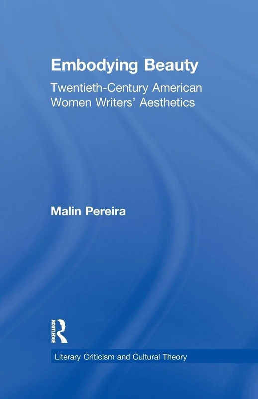 Embodying Beauty: Twentieth-Century American Women Writers' Aesthetics (Literary Criticism and Cultural Theory)