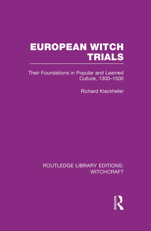 European Witch Trials (RLE Witchcraft): Their Foundations in Popular and Learned Culture, 1300-1500 (Routledge Library Editions: Witchcraft)