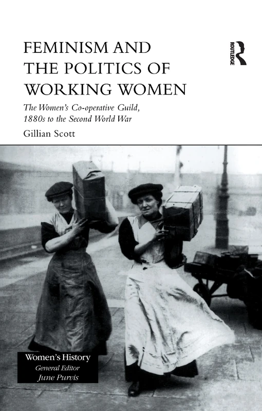 Feminism and the Politics of Working Women: The Women's Co-Operative Guild, 1880s to the Second World War