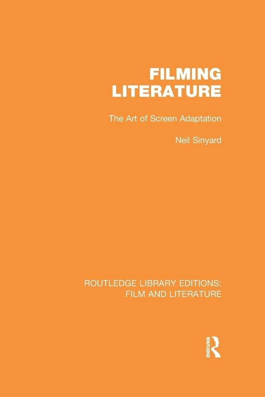 Filming Literature: The Art of Screen Adaptation (Routledge Library Editions: Film and Literature)