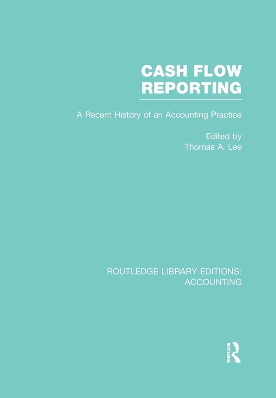 Cash Flow Reporting (RLE Accounting): A Recent History of an Accounting Practice (Routledge Library Editions: Accounting)