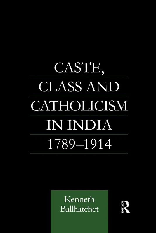 Caste, Class and Catholicism in India 1789-1914: 17 (Nordic Institute of Asian Studies Monograph Series)