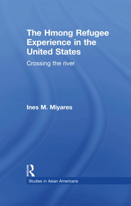 The Hmong Refugees Experience in the United States: Crossing the River (Studies in Asian Americans)