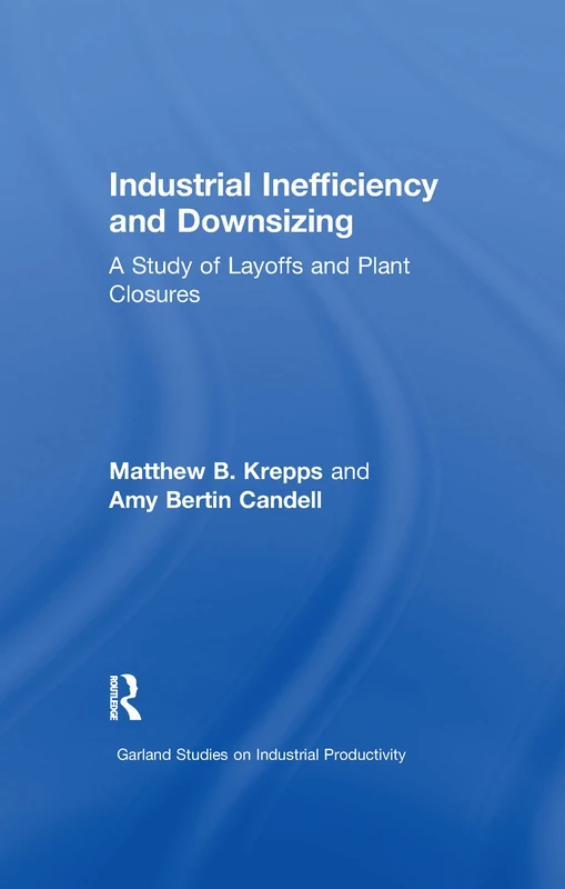 Industrial Inefficiency and Downsizing: A Study of Layoffs and Plant Closures (Studies on Industrial Productivity: Selected Works)