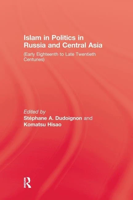 Islam In Politics In Russia and Central Asia: Early Eighteenth to Late Twentieth Centuries