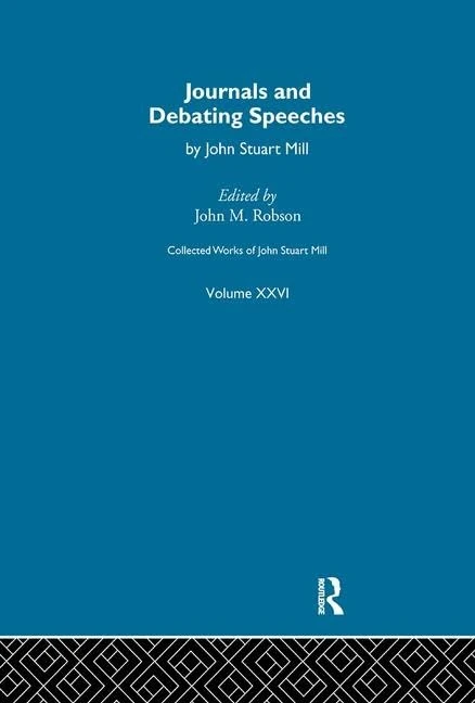 Collected Works of John Stuart Mill: XXVI. Journals and Debating Speeches Vol A