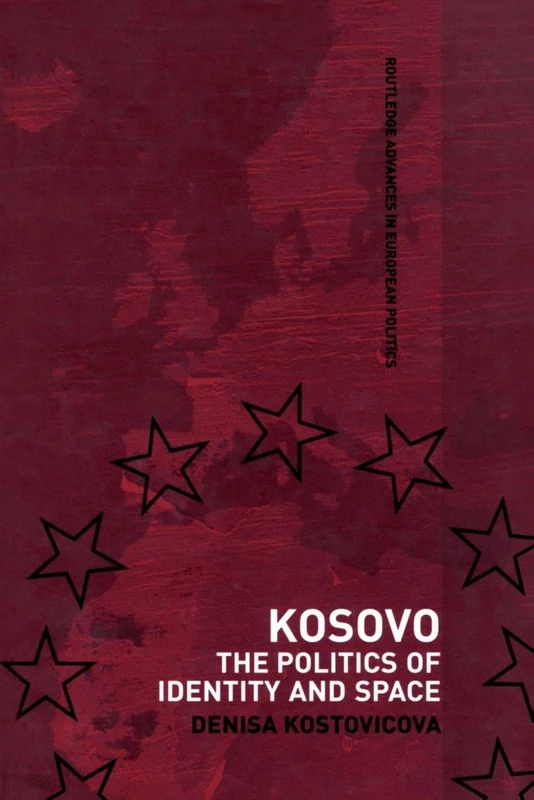 Kosovo: The Politics of Identity and Space: 29 (Routledge Advances in European Politics)