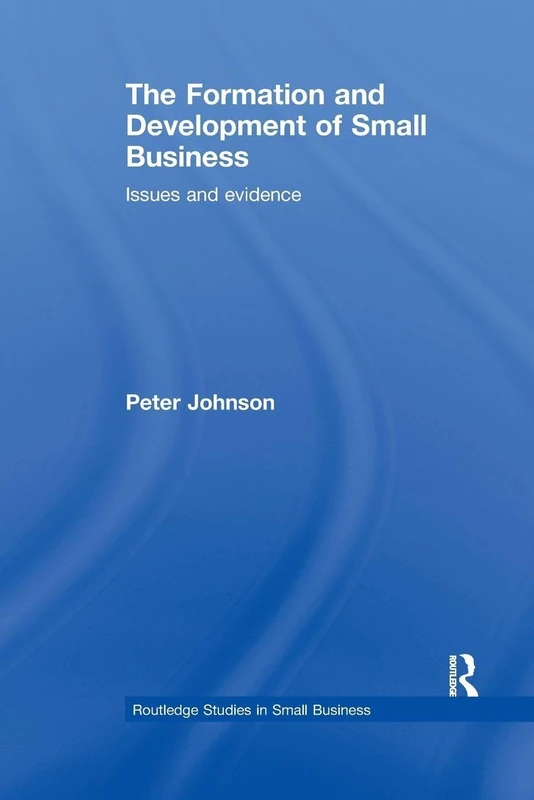 The Formation and Development of Small Business: Issues and Evidence (Routledge Studies in Entrepreneurship and Small Business)