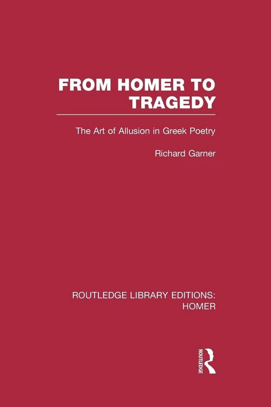From Homer to Tragedy: The Art of Allusion in Greek Poetry (Routledge Library Editions: Homer)