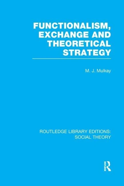 Functionalism, Exchange and Theoretical Strategy (RLE Social Theory) (Routledge Library Editions: Social Theory)