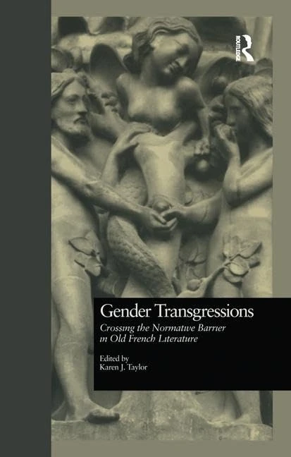 Gender Transgressions: Crossing the Normative Barrier in Old French Literature (Garland Library of Medieval Literature)