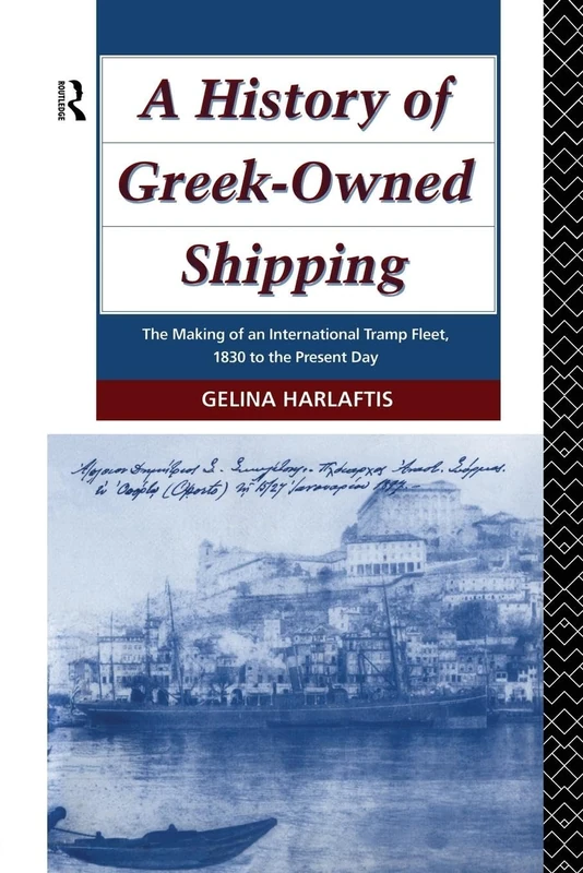 A History of Greek-Owned Shipping: The Making of an International Tramp Fleet, 1830 to the Present Day (Studies in Maritime History)