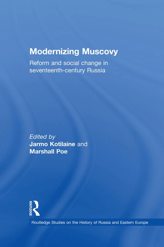 Modernizing Muscovy: Reform and Social Change in Seventeenth-Century Russia (Routledge Studies in the History of Russia and Eastern Europe)