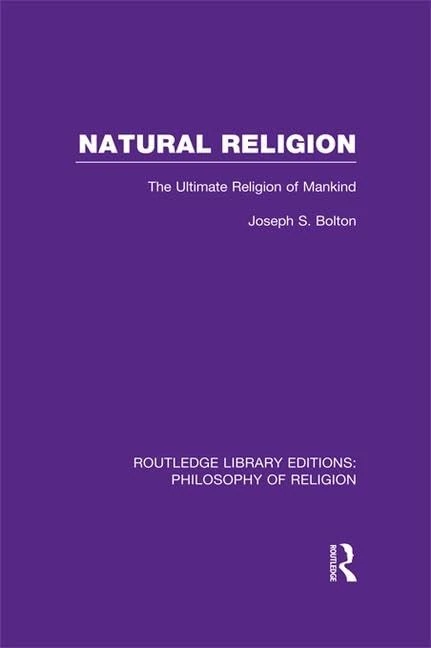 Natural Religion: The Ultimate Religion of Mankind (Routledge Library Editions: Philosophy of Religion)