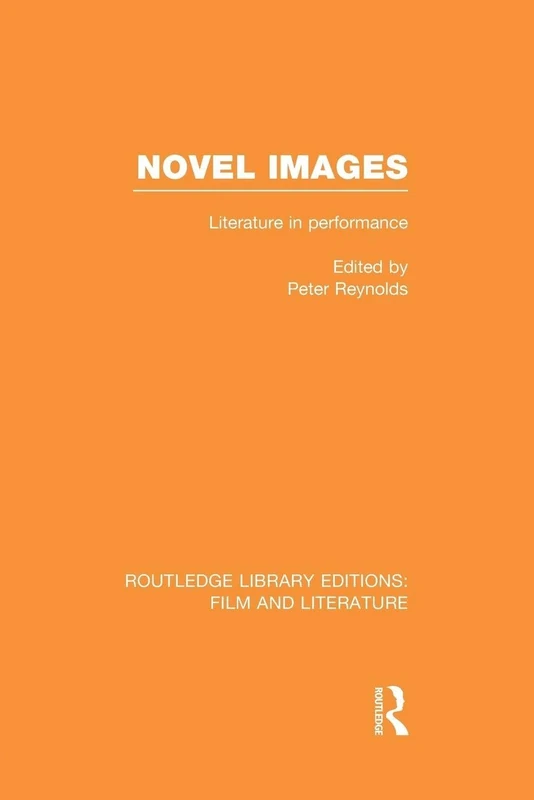 Novel Images: Literature in Performance (Routledge Library Editions: Film and Literature)