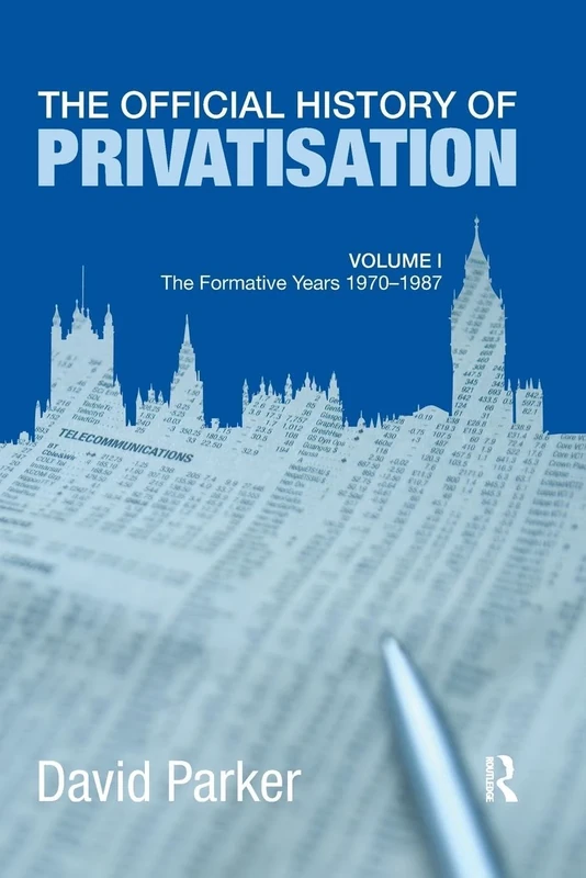 The Official History of Privatisation Vol. I: The formative years 1970-1987: 1 (Government Official History Series)