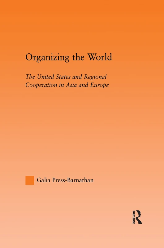 Organizing the World: The United States and Regional Cooperation in Asia and Europe (Studies in International Relations)