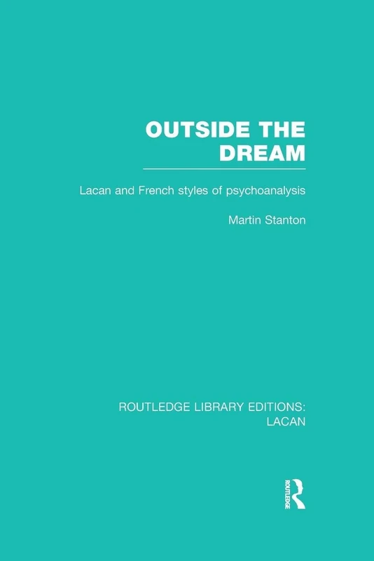 Outside the Dream (RLE: Lacan): Lacan and French Styles of Psychoanalysis (Routledge Library Editions: Lacan)