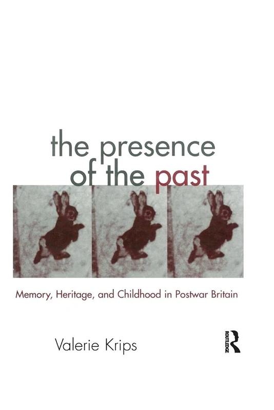 The Presence of the Past: Memory, Heritage and Childhood in Post-War Britain (Children's Literature and Culture)