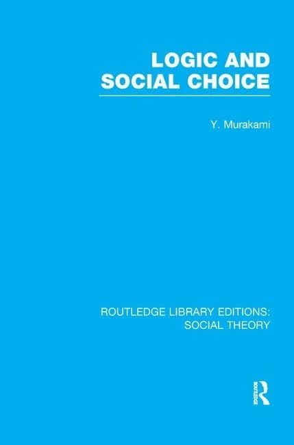 Logic and Social Choice (RLE Social Theory) (Routledge Library Editions: Social Theory)