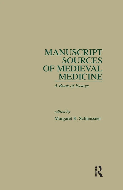 Manuscript Sources of Medieval Medicine: A Book of Essays (Medieval Casebooks Series)