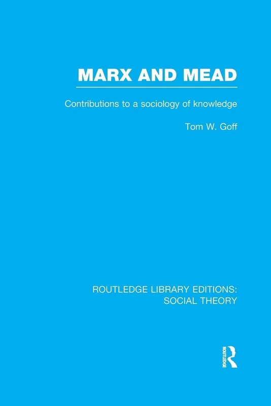 Marx and Mead: Contributions to a Sociology of Knowledge (Routledge Library Editions: Social Theory)