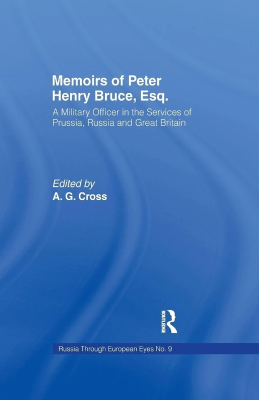 Memoirs of Peter Henry Bruce, Esq., a Military Officer in the Services of Prussia, Russia & Great Britain, Containing an Account of His Travels in ... of Russia: 09 (Russia Through European Eyes,)