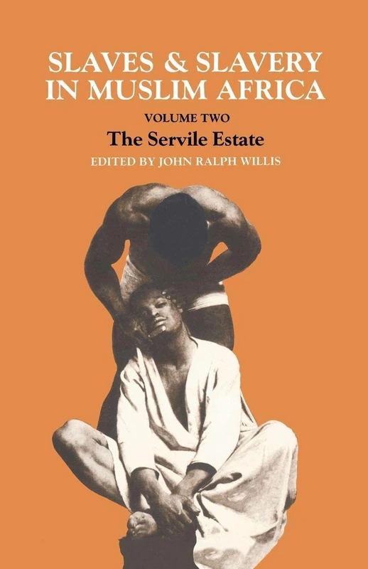 Slaves and Slavery in Africa: Volume One: Islam and the Ideology of Enslavement: 1 (Slaves & Slavery in Muslim Africa)