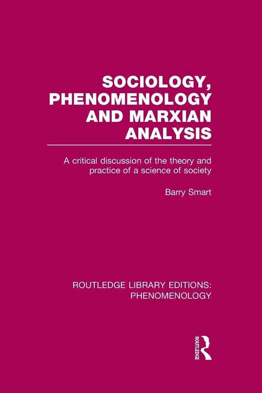 Sociology, Phenomenology and Marxian Analysis: A Critical Discussion of the Theory and Practice of a Science of Society (Routledge Library Editions: Phenomenology)