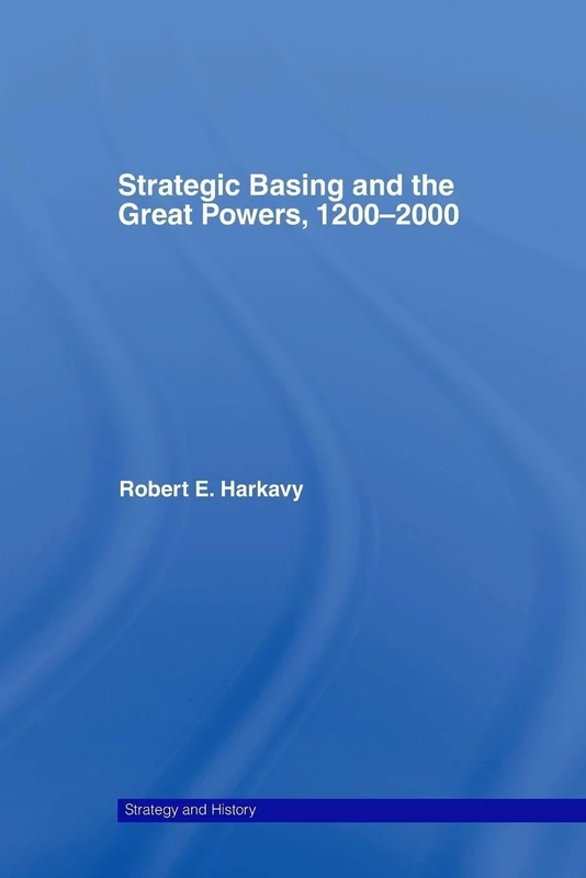 Strategic Basing and the Great Powers, 1200-2000 (Strategy and History)