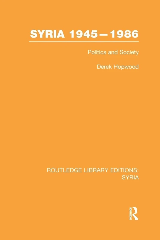 Syria 1945-1986: Politics and Society (Routledge Library Editions: Syria)