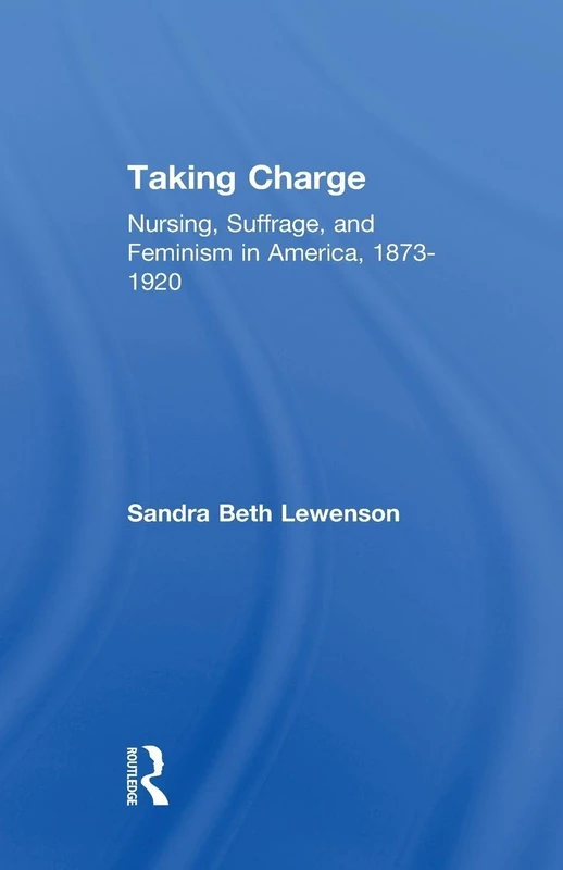 Taking Charge: Nursing, Suffrage, and Feminism in America, 1873-1920 (Development of American Feminism) - Image 1