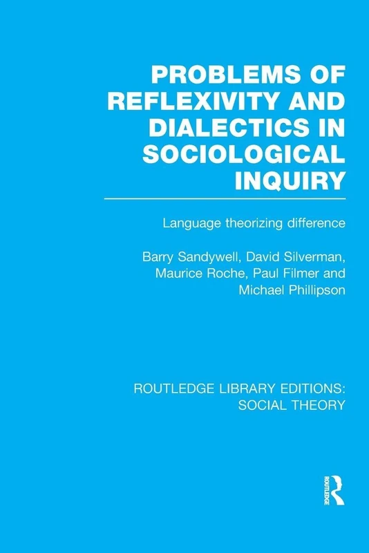Problems of Reflexivity and Dialectics in Sociological Inquiry (RLE Social Theory): Language Theorizing Difference (Routledge Library Editions: Social Theory)