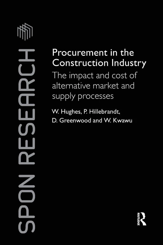 Procurement in the Construction Industry: The Impact and Cost of Alternative Market and Supply Processes (Spon Research)