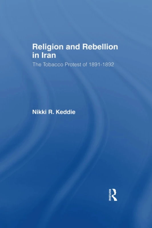 Religion and Rebellion in Iran: The Iranian Tobacco Protest of 1891-1982